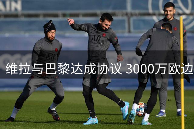 维拉与巴黎达成协议 3000万欧边锋姆巴耶或今夏加盟